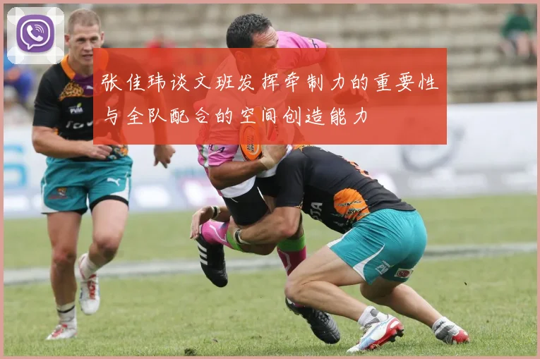 张佳玮谈文班发挥牵制力的重要性与全队配合的空间创造能力