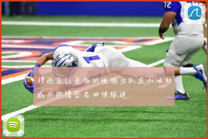 穆西亚拉亲临训练场为队友加油助威并热情签名回馈球迷