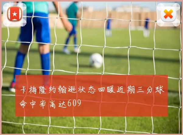 卡梅隆约翰逊状态回暖近期三分球命中率高达609